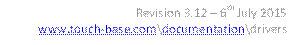 Revision 3.12  6th July 2015
www.touch-base.com\documentation\drivers
