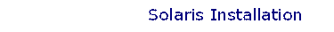                         Solaris Installation